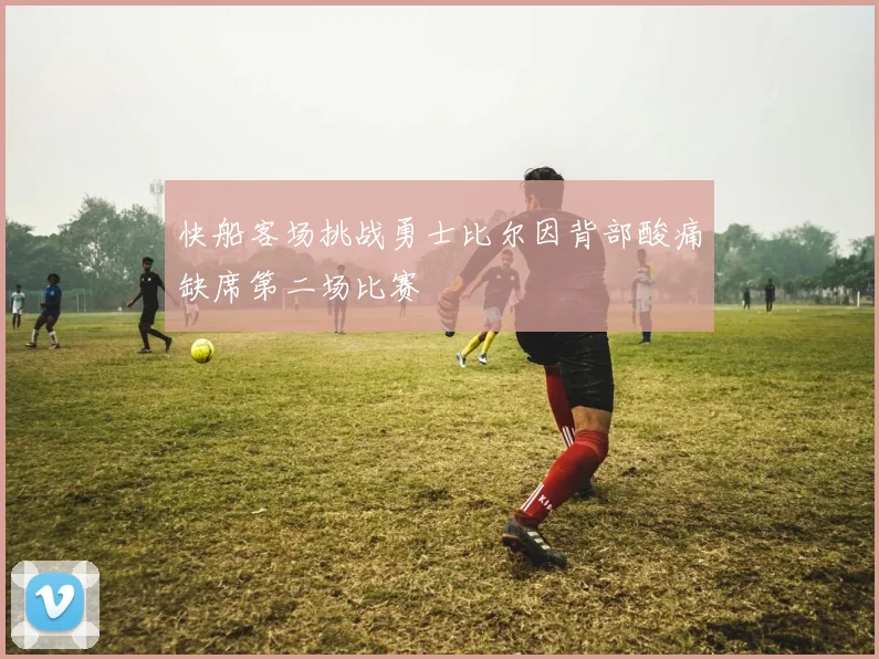快船客场挑战勇士比尔因背部酸痛缺席第二场比赛